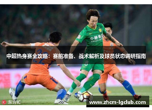 中超热身赛全攻略:赛前准备、战术解析及球员状态调研指南