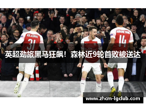 英超劲旅黑马狂飙!森林近9轮首败被送达