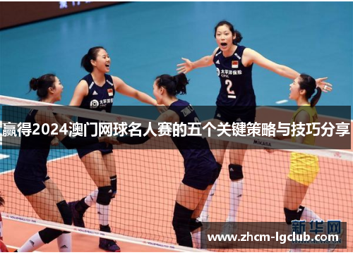 赢得2024澳门网球名人赛的五个关键策略与技巧分享 赢得2024澳门网球名人赛的五个关键策略与技巧分享