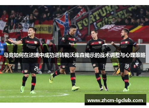 马竞如何在逆境中成功逆转勒沃库森揭示的战术调整与心理策略