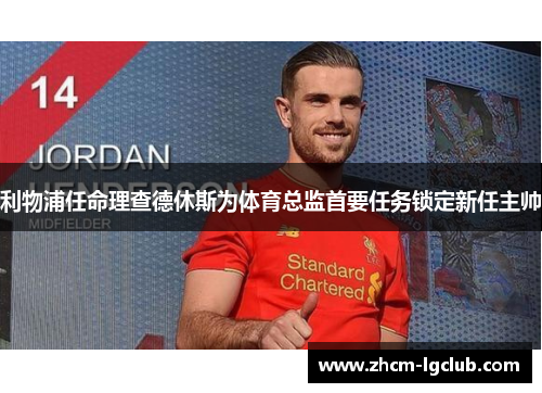 利物浦任命理查德休斯为体育总监首要任务锁定新任主帅