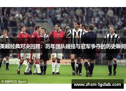 英超经典对决回顾：历年强队碰撞与冠军争夺的历史瞬间