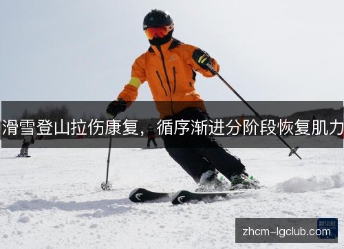 滑雪登山拉伤康复,循序渐进分阶段恢复肌力 滑雪登山拉伤康复,循序渐进分阶段恢复肌力